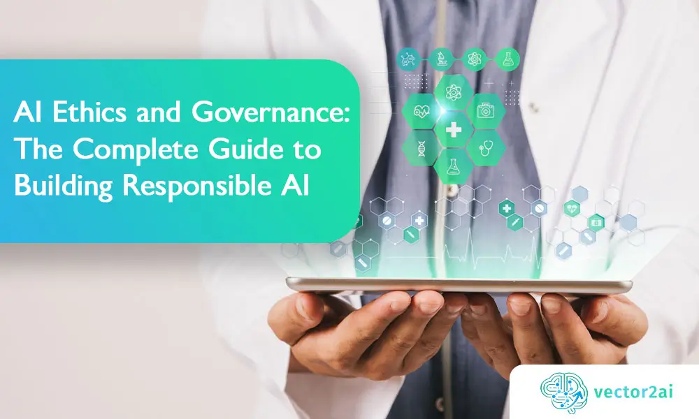 AI Ethics and Governance: The Complete Guide to Building Responsible AI